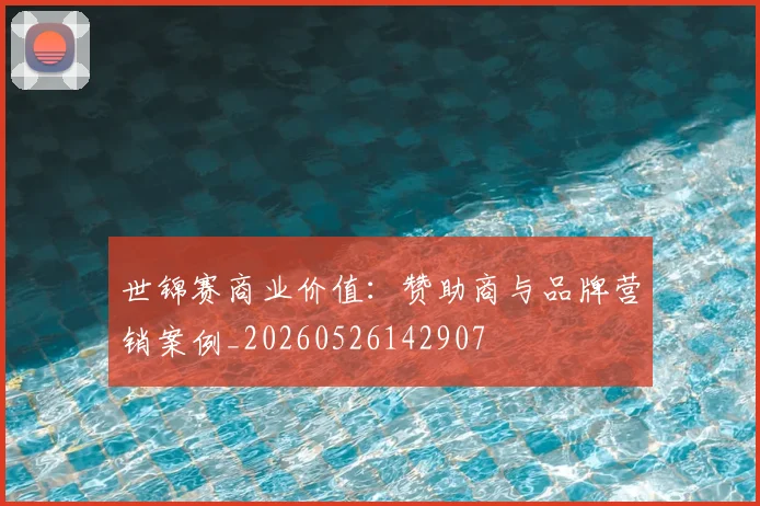 世锦赛商业价值：赞助商与品牌营销案例_20260526142907