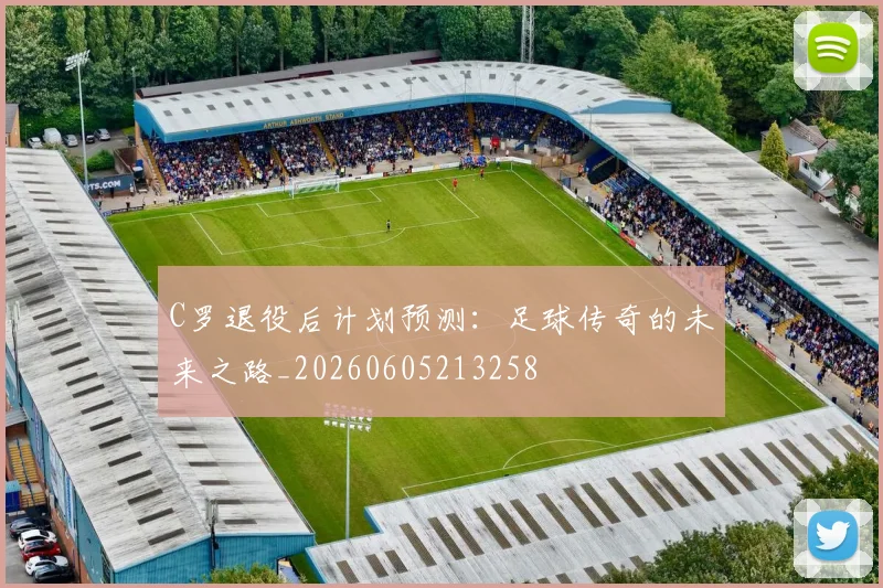 C罗退役后计划预测：足球传奇的未来之路_20260605213258
