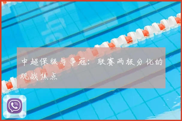 中超保级与争冠:联赛两极分化的观战焦点
