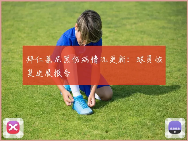 拜仁慕尼黑伤病情况更新:球员恢复进展报告